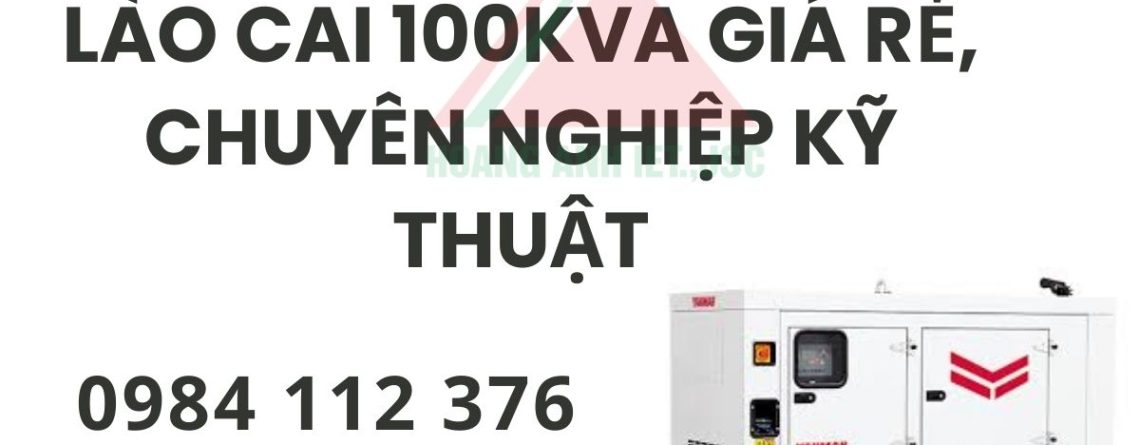 Thuê máy phát điện Lào Cai 100kVA giá rẻ, chuyên nghiệp kỹ thuật