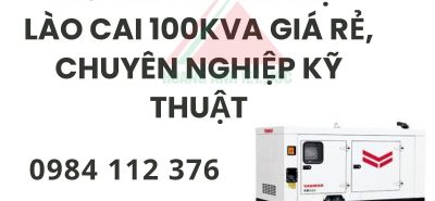 Thuê máy phát điện Lào Cai 100kVA giá rẻ, chuyên nghiệp kỹ thuật