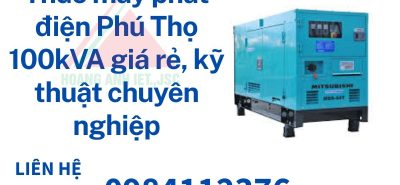 Thuê máy phát điện Phú Thọ 100kVA giá rẻ, kỹ thuật chuyên nghiệp