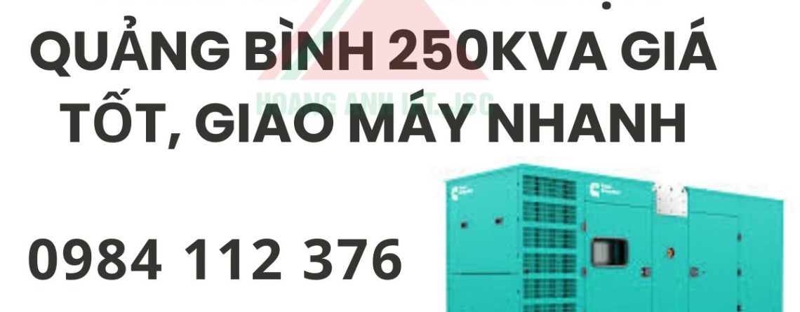 Thuê máy phát điện Quảng Bình 250kVA giá tốt, giao máy nhanh