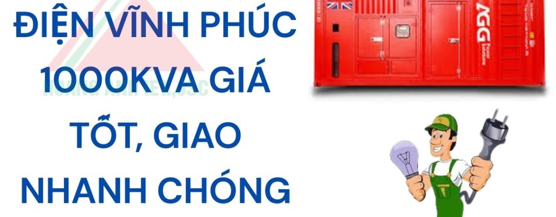 Thuê máy phát điện Vĩnh Phúc 1000kVA giá tốt, giao nhanh chóng