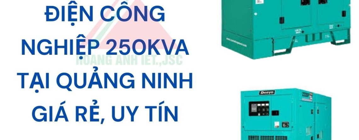 Thuê máy phát điện 250kVA Quảng Ninh | Hoàng Anh JSC