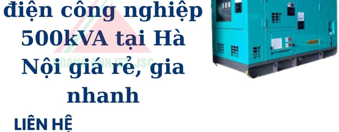 Thuê máy phát điện công nghiệp 500kVA tại Hà Nội giá rẻ, gia nhanh