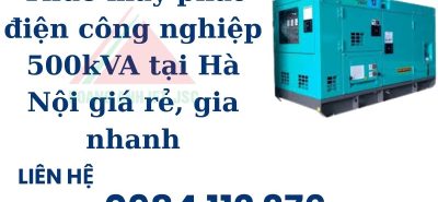 Thuê máy phát điện công nghiệp 500kVA tại Hà Nội giá rẻ, gia nhanh