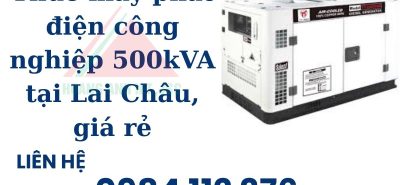 Thuê máy phát điện công nghiệp 500kVA tại Lai Châu, giá rẻ