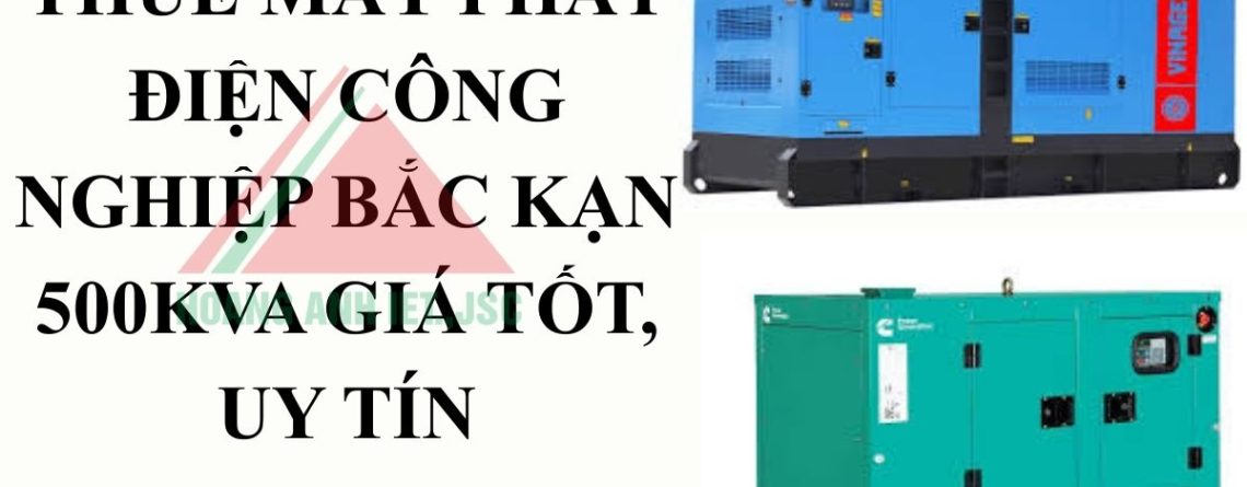 Thuê máy phát điện công nghiệp Bắc Kạn 500kVA giá tốt, uy tín