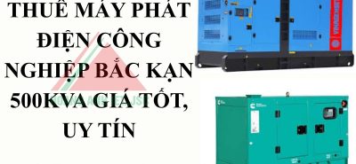 Thuê máy phát điện công nghiệp Bắc Kạn 500kVA giá tốt, uy tín