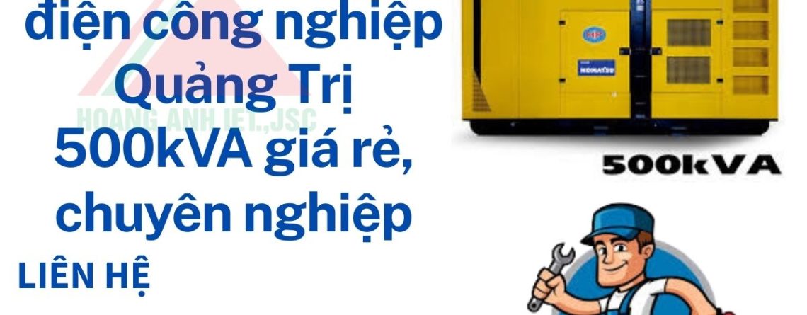 Thuê máy phát điện công nghiệp Quảng Trị 500kVA giá rẻ, chuyên nghiệp