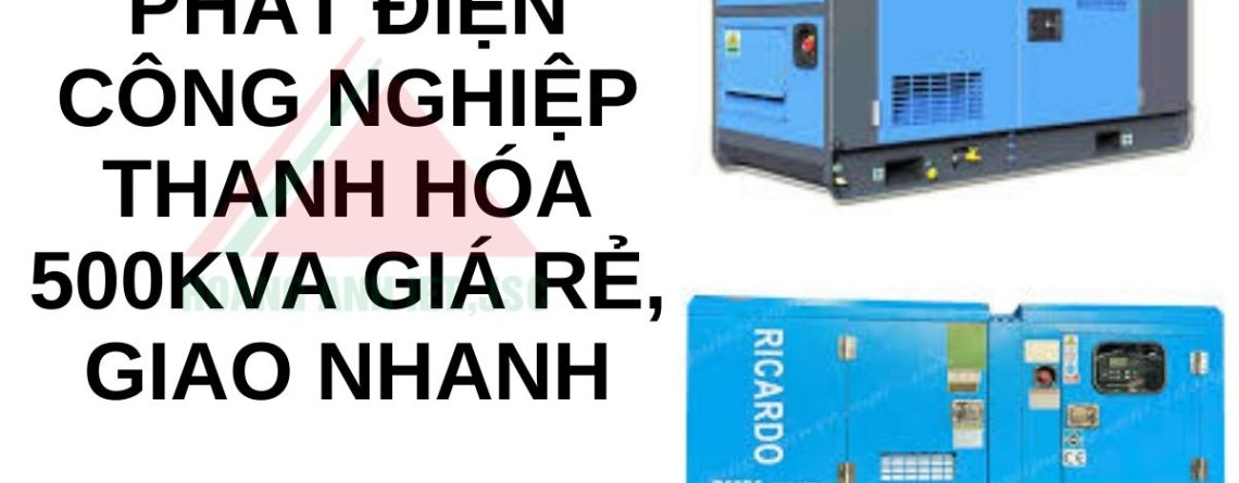 Thuê máy phát điện công nghiệp Thanh Hóa 500kVA giá rẻ, giao nhanh