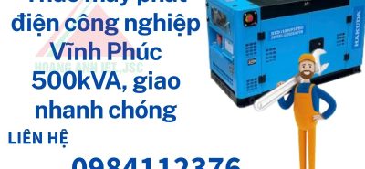 Thuê máy phát điện công nghiệp Vĩnh Phúc 500kVA, giao nhanh chóng