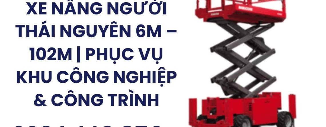 Thuê Xe Nâng Người Thái Nguyên 6m–18m | Giao Nhanh Công Trình