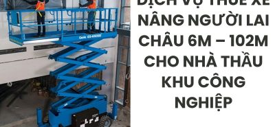 Dịch vụ thuê xe nâng người Lai Châu 6m – 102m cho nhà thầu khu công nghiệp