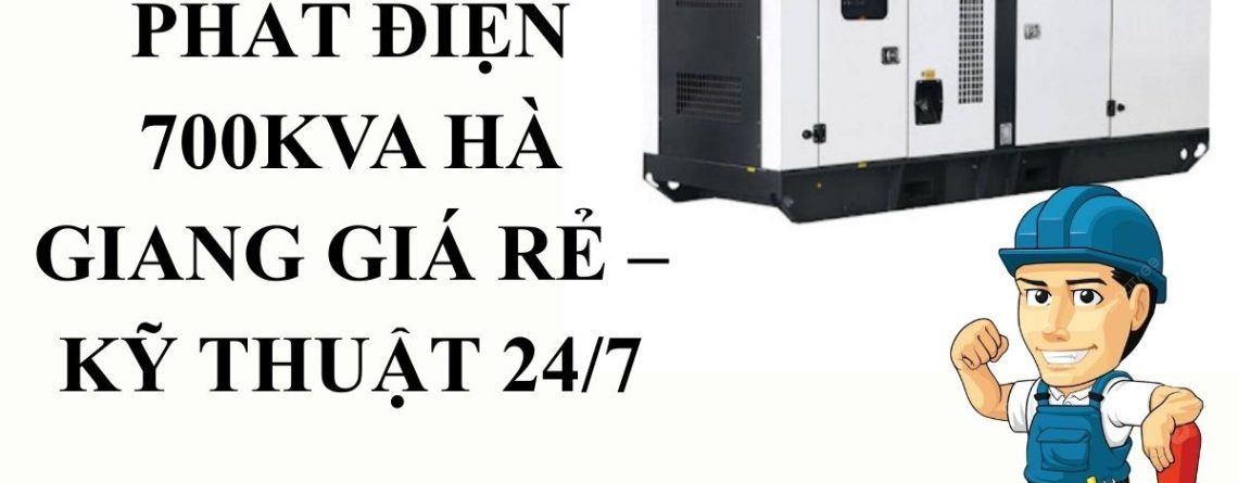 Máy Phát Điện 700kVA Hà Giang – Hoàng Anh JSC