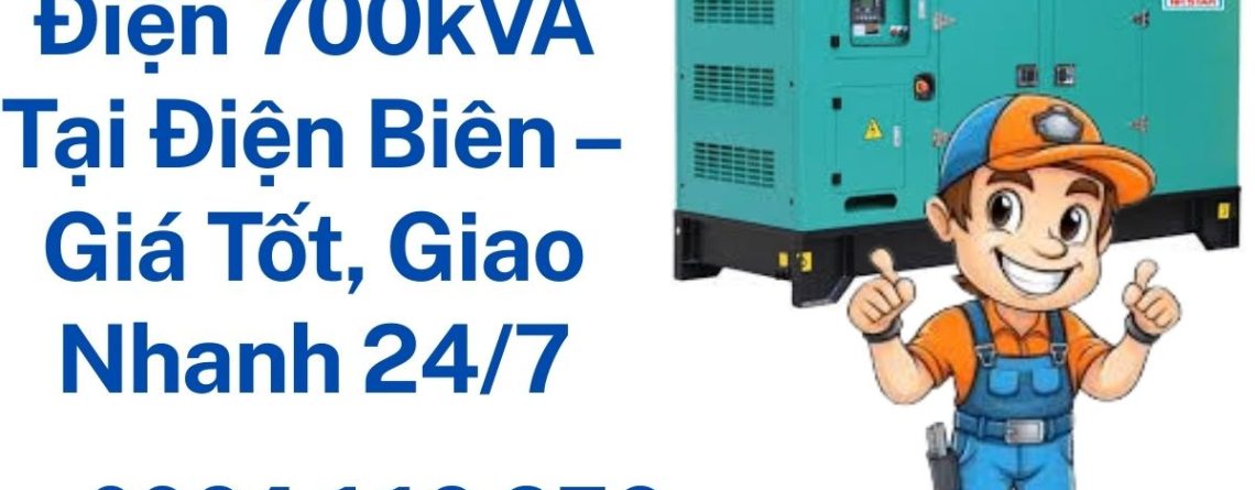 Thuê Máy Phát Điện 700kVA Điện Biên | Giao Nhanh – Giá Tốt