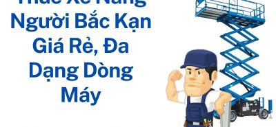 Thuê Xe Nâng Người Bắc Kạn – Phục Vụ Công Trình & KCN Lân Cận