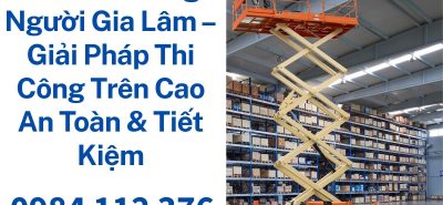 Dịch Vụ Thuê Xe Nâng Người Cắt Kéo Gia Lâm Uy Tín, An Toàn