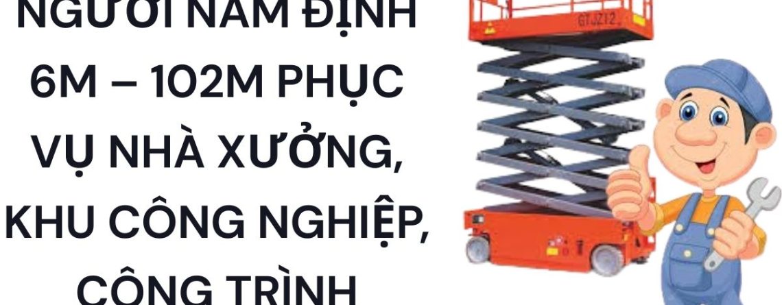 Thuê Xe Nâng Người Nam Định 6m – 102m Giao Nhanh Giá Tốt