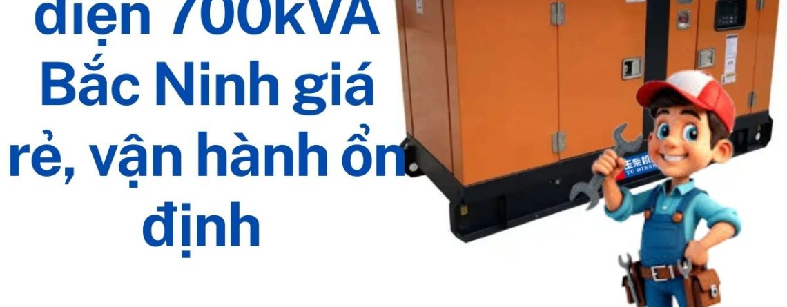 Thuê máy phát điện 700kVA Bắc Ninh – Giao nhanh KCN