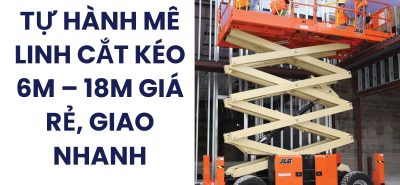 Cho Thuê Xe Nâng Người Cắt Kéo Mê Linh | 6m–18m An Toàn