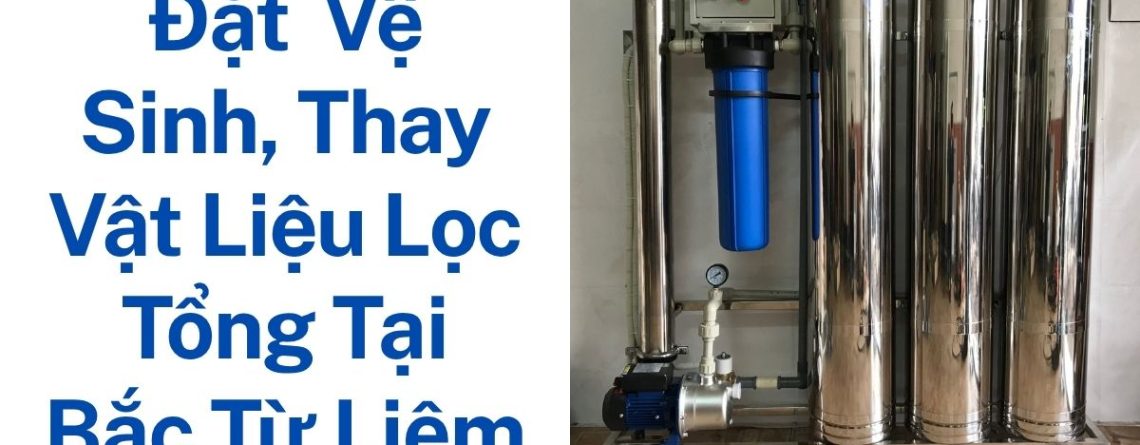 Dịch Vụ Lắp Đặt – Vệ Sinh – Thay Vật Liệu Lọc Tổng Bắc Từ Liêm Uy Tín
