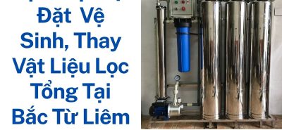 Dịch Vụ Lắp Đặt – Vệ Sinh – Thay Vật Liệu Lọc Tổng Bắc Từ Liêm Uy Tín