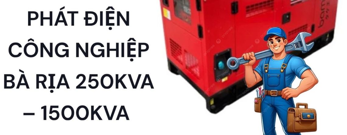 Cho Thuê Máy Phát Điện Bà Rịa – Vũng Tàu 250kVA, 500kVA, 1000kVA, 1500kVA