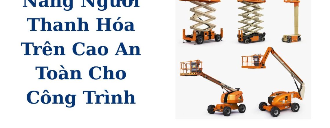 Thuê Xe Nâng Người Thanh Hóa Giá Rẻ | Xe Nâng 6m – 18m Cho Công Trình