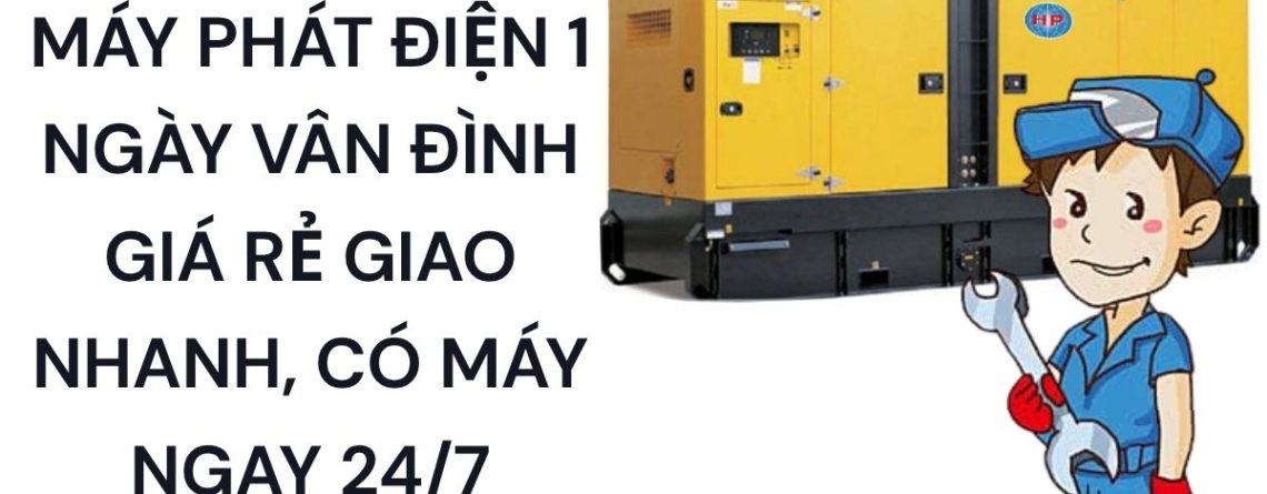 Dịch Vụ Thuê Máy Phát Điện 1 Ngày Vân Đình Giá Rẻ Giao Nhanh, Có Máy Ngay 247