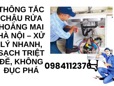 Thông Tắc Chậu Rửa Hoàng Mai Hà Nội – Có Mặt 15 Phút, Xử Lý Triệt Để, Giá Rẻ