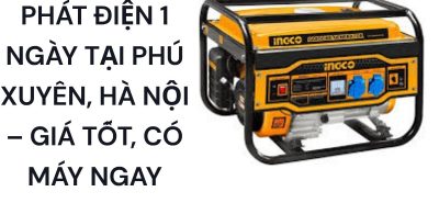 Thuê Máy Phát Điện 1 Ngày Tại Phú Xuyên Hà Nội Giá Tốt Có Máy Ngay