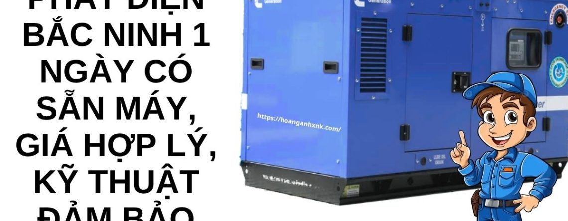 Thuê Máy Phát Điện Bắc Ninh 1 Ngày Có Sẵn Máy – Giá Hợp Lý, Giao Nhanh