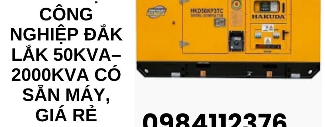 Thuê Máy Phát Điện Đắk Lắk | 50–2000kVA, Có Máy Ngay, Giá Tốt