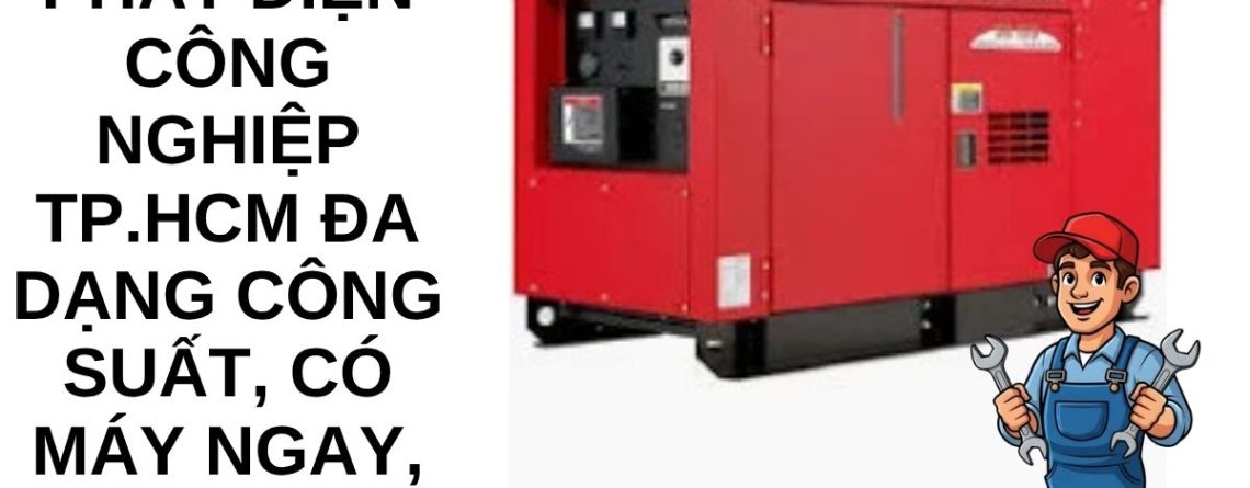 Thuê Máy Phát Điện TP.HCM | Công Suất 100kVA – 2000kVA, Giao Nhanh 24/7
