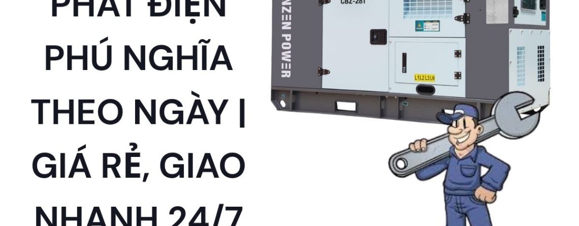 Thuê Máy Phát Điện Phú Nghĩa Theo Ngày Giá Rẻ, Giao Nhanh 247