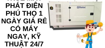 Thuê Máy Phát Điện Phú Thọ 1 Ngày Giá Rẻ Có Máy Ngay, Kỹ Thuật 247