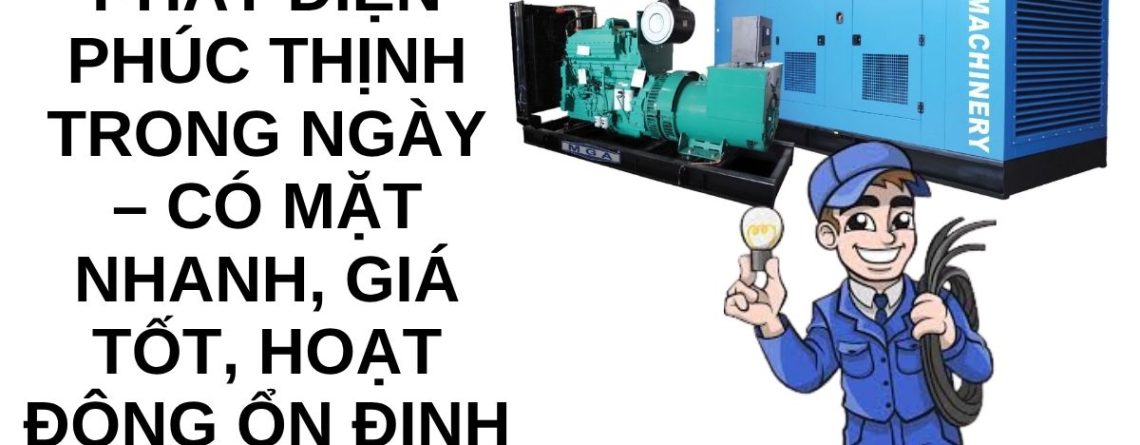 Thuê Máy Phát Điện Phúc Thịnh Trong Ngày – Giao Nhanh, Giá Hợp Lý