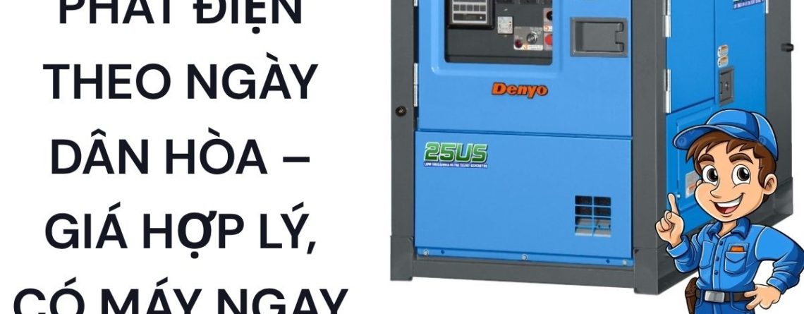Thuê Máy Phát Điện Dân Hòa Giá Rẻ – Giao Nhanh Trong Ngày