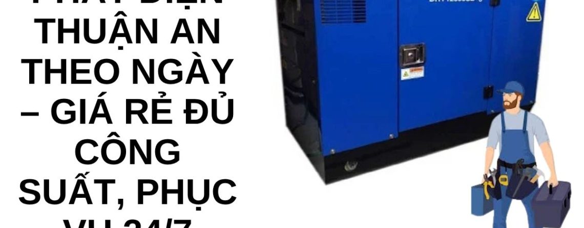 Thuê Máy Phát Điện Thuận An Theo Ngày – Giá Rẻ, Đủ Công Suất 24/7