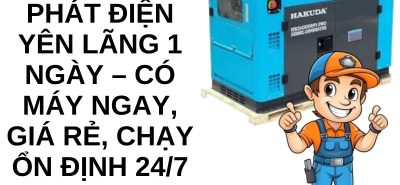 Thuê Máy Phát Điện Yên Lãng 1 Ngày – Có Máy Ngay, Giá Tốt