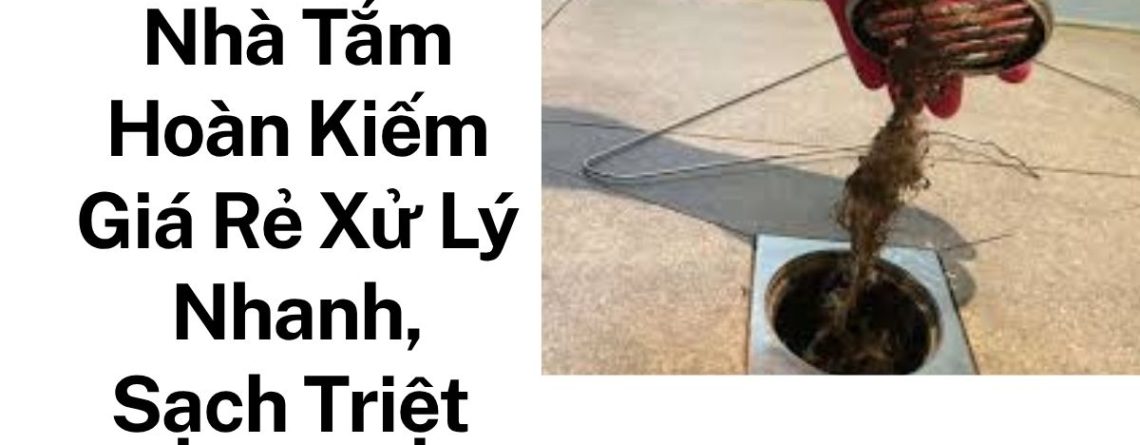 Thông Tắc Nhà Tắm Hoàn Kiếm Giá Rẻ – Xử Lý Nhanh, Sạch Triệt Để Cùng Hoàng Anh JSC