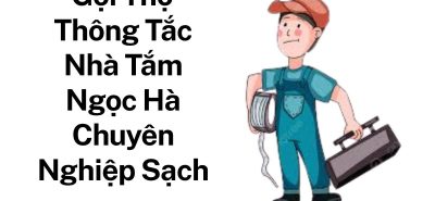 Gọi Thợ Thông Tắc Nhà Tắm Ngọc Hà Chuyên Nghiệp – Thi Công Sạch, Báo Giá Rõ Ràng