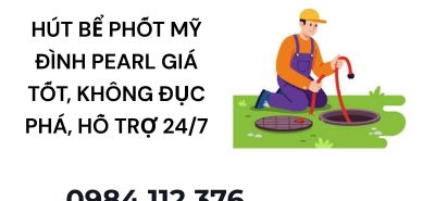 Hút Bể Phốt Mỹ Đình Pearl Giá Tốt, Không Đục Phá, Hỗ Trợ 24/7 Uy Tín Tại Hà Nội