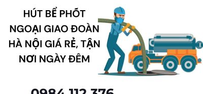 Hút Bể Phốt Ngoại Giao Đoàn Hà Nội Giá Rẻ, Có VAT, Hỗ Trợ Khẩn Cấp 24/7