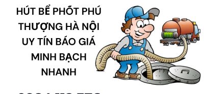Hút Bể Phốt Phú Thượng Hà Nội Uy Tín, Báo Giá Minh Bạch Sạch Nhanh