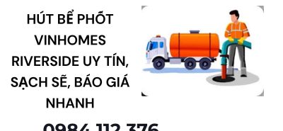 Hút Hầm Cầu, Hút Bể Phốt Vinhomes Riverside Báo Giá Rõ Ràng, Phục Vụ 24/7