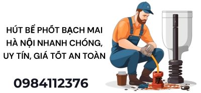 Hút bể phốt Bạch Mai Hà Nội nhanh chóng, uy tín, giá tốt, phục vụ khách hàng 24/7
