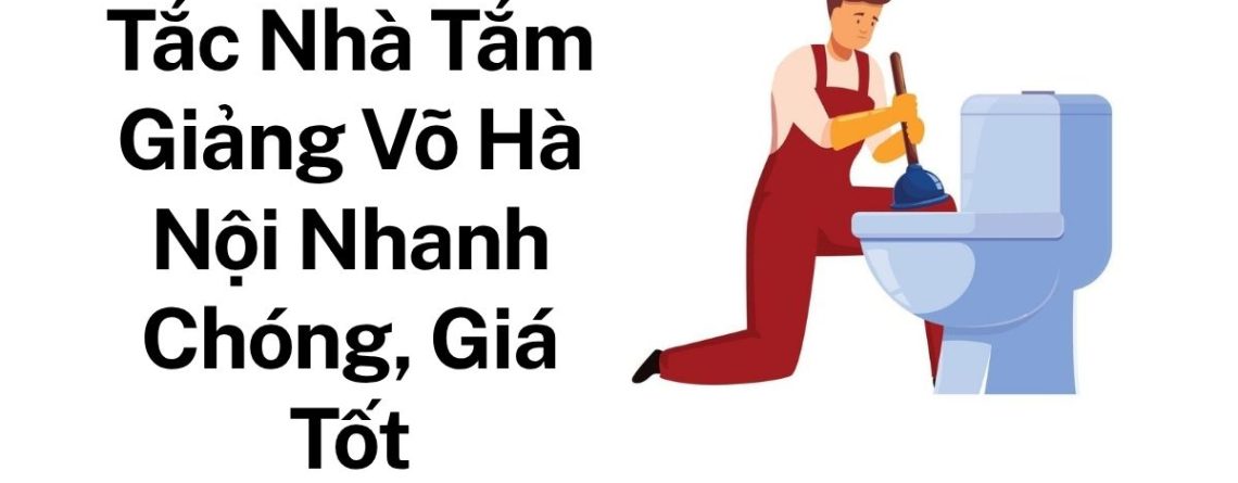 Gọi Thợ Thông Tắc Nhà Tắm Giảng Võ Hà Nội – Xử Lý Triệt Để, Hỗ Trợ Tận Nơi