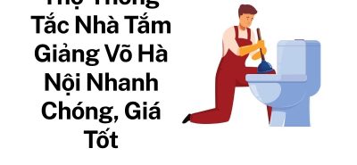 Gọi Thợ Thông Tắc Nhà Tắm Giảng Võ Hà Nội – Xử Lý Triệt Để, Hỗ Trợ Tận Nơi