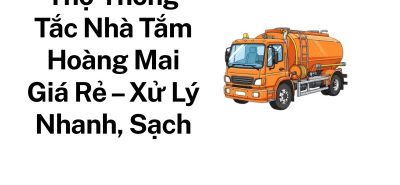 Thợ Thông Tắc Nhà Tắm Hoàng Mai Giá Rẻ – Xử Lý Nhanh, Sạch