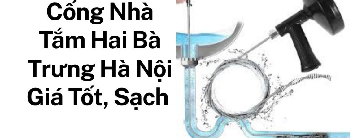 Thông Tắc Cống Nhà Tắm Hai Bà Trưng Hà Nội Giá Tốt, Sạch